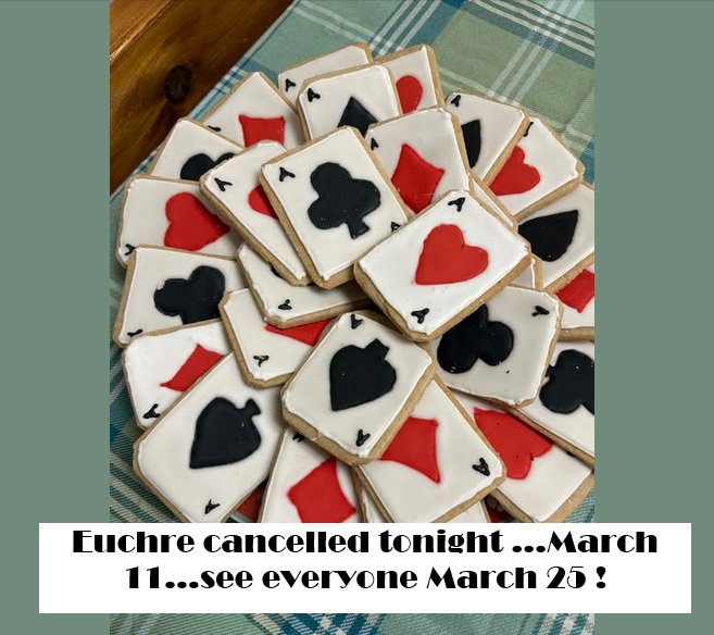 Euchre cancelled tonight …March 11…see everyone March 25 !